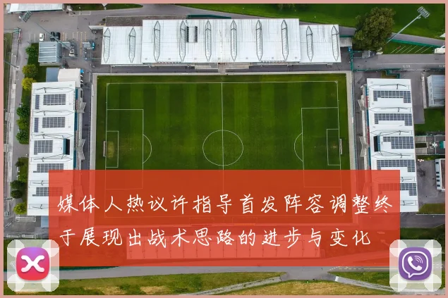 媒体人热议许指导首发阵容调整终于展现出战术思路的进步与变化
