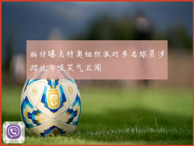 狗仔曝光特奥组织派对多名球员涉招妓与吸笑气丑闻