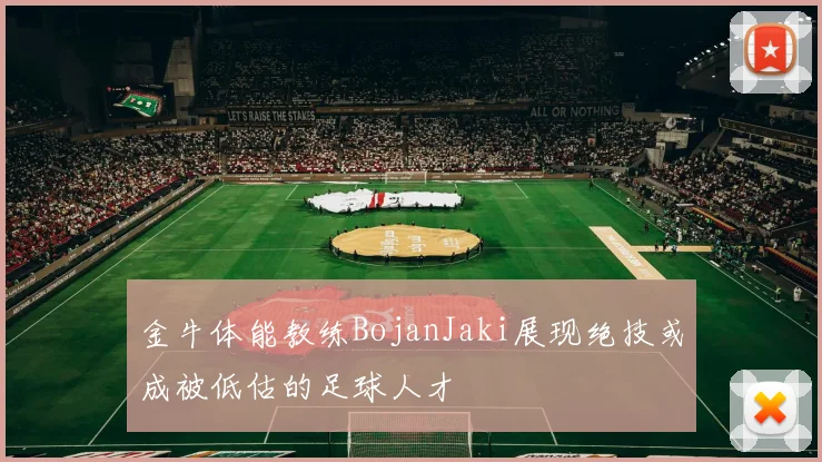 金牛体能教练BojanJaki展现绝技或成被低估的足球人才